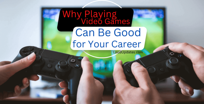 is Playing Video Games Can Be Good for Your Career